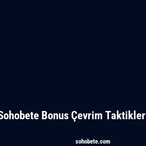 Sohobete Bonus Çevrim Taktikleri