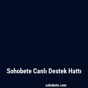 Sohobete Canlı Destek Hattı